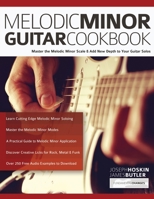 Melodic Minor Guitar Cookbook: Master the Melodic Minor Scale & Add New Depth to Your Guitar Solos (Melodic Minor Guitar Soloing) 1789332079 Book Cover