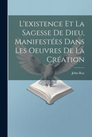 L'existence Et La Sagesse De Dieu, Manifestes Dans Les Oeuvres De La Cration 1175859923 Book Cover