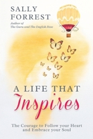 A Life That Inspires: The Courage to Follow Your Heart and Embrace Your Soul 1543785042 Book Cover