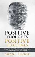 Positive Thoughts Positive Outcomes: Master the fourteen principles to transform your life 1916207103 Book Cover