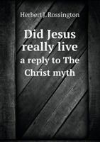 Did Jesus Really Live a Reply to the Christ Myth 5518771851 Book Cover