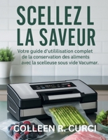 SCELLEZ LA SAVEUR: Votre guide d'utilisation complet de la conservation des aliments avec la scelleuse sous vide Vacumar (French Edition) B0FJM4XXW8 Book Cover