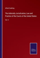 The Admiralty Jurisdication, Law and Practice of the Courts of the United States: Vol. II 3375159846 Book Cover