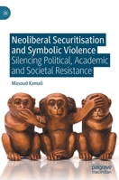 Neoliberal Securitisation and Symbolic Violence: Silencing Political, Academic and Societal Resistance 3030712095 Book Cover