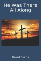 He Was There All Along B09HFTPX4L Book Cover