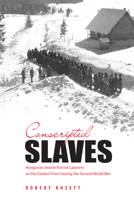 Conscripted Slaves: Hungarian Jewish Forced Laborers on the Eastern Front During Thesecond World War 9653084488 Book Cover