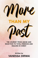 More Than My Past: The journey from abuse and rejection to total freedom and healing in Christ 1838457682 Book Cover