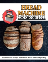 Bread Machine Cookbook 2021: 150 Delicious Recipes Homemade Bread for Healthy Eating B09JY86DK5 Book Cover