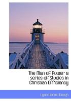 The man of power; a series of studies in Christian efficiency 1916 [Hardcover] 0526985925 Book Cover