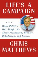 Life's a Campaign: What Politics Has Taught Me About Friendship, Rivalry, Reputation, and Success 1400065283 Book Cover