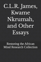 C.L.R. James, Kwame Nkrumah, and Other Essays B0BQ79J8R8 Book Cover