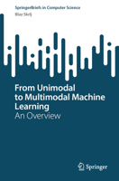 From Unimodal to Multimodal Machine Learning: An Overview (SpringerBriefs in Computer Science) 3031570154 Book Cover