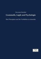 Grammatik, Logik, Und Psychologie: Ihre Principien Und Ihr Verh�ltniss Zu Einander 1167673662 Book Cover