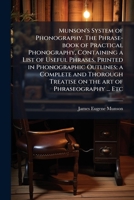 Munson's System of Phonography: The Phrase-Book of Practical Phonography, Containing a List of Useful Phrases, Printed in Phonographic Outlines 1177889099 Book Cover