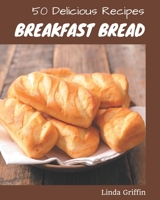 50 Delicious Breakfast Bread Recipes: A Breakfast Bread Cookbook for All Generation B08NS5ZZBF Book Cover