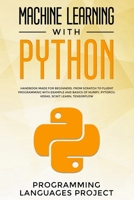 Machine Learning with Python: Handbook made for beginners, from scratch to fluent programming with example and basics of Numpy, PyTorch, Keras, Scikit Learn, Tensorflow 1705333044 Book Cover