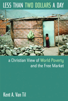 Less Than Two Dollars a Day: A Christian View of World Poverty and the Free Market 080281767X Book Cover