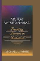 VICTOR WEMBANYAMA: Breaking Barriers in Basketball B0DQDDBV8G Book Cover