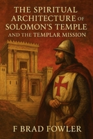 The Spiritual Architecture of Solomon’s Temple and the Templar Mission B0FRLDN1C6 Book Cover