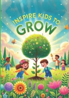 Inspire Kids to Grow: An Inspirational Book for Children’s Development and Positive Growth B0DSJRL2KT Book Cover