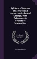 Syllabus of Courses of Lectures and Instruction in General Geology, with References to Sources of Information 1347193936 Book Cover