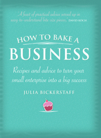 How to Bake a Business: Recipes and Advice to Turn Your Small Enterprise Into a Big Success 1741756928 Book Cover