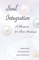 Soul Integration: A Blueprint for Mass Ascensions 0974861693 Book Cover