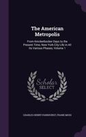 The American Metropolis: From Knickerbocker Days to the Present Time; New York City Life in All Its Various Phases, Volume 1 1241421218 Book Cover