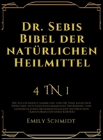 Dr. Sebis Bibel der natürlichen Heilmittel: 4 in 1: Die vollständige Sammlung von Dr. Sebis basischen Kräutern, entzündungshemmender Ernährung und ... Transformation Ihres Körpers (German Edition) 1916924816 Book Cover