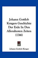 Johann Gottlob Krugers Geschichte Der Erde In Den Alleraltesten Zeiten (1746) 1271537141 Book Cover