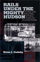 Rails under the Mighty Hudson: The Story of the Hudson Tubes, the Pennsy Tunnels, and Manhatten Transfer (Hudson Valley Heritage, 2) 0823221903 Book Cover