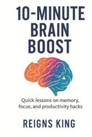 10-Minute Brain Boost: Quick lessons on memory, focus, and productivity hacks B0F4JW4QH4 Book Cover