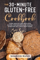 The 30-Minute Gluten-Free Cookbook: Cook Healthy and Delicious Gluten-Free Recipes in 30 Minutes. Everyone Will Love Your Dishes B084QK94J9 Book Cover