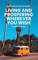 Take This Life On the Road: Living and Prospering Wherever You Wish 1953714196 Book Cover