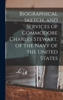 Biographical Sketch, and Services of Commodore Charles Stewart, of the Navy of the United States 1018550437 Book Cover