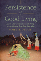 Persistence of Good Living: A'uwe Life Cycles and Well-Being in the Central Brazilian Cerrados (Global Change / Global Health) 081655661X Book Cover