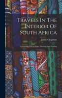 Travels In The Interior Of South Africa: Comprising Fifteen Years' Hunting And Trading 1017252920 Book Cover