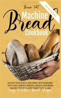 Bread Machine Cookbook For Beginners: Delight Your Guests And Family With Incredibly Tasty Low-Carb Keto Breads. Unlock Your Bread Machine Potential With Many Tasteful And Easy-To-Follow Bread Recipes null Book Cover