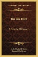 The Idle Born: A Comedy of Manners 1146469993 Book Cover