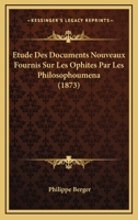 �tude Des Documents Nouveaux Fournis Sur Les Ophites Par Les Philosophoumena 1019326050 Book Cover