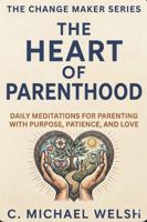 The Heart of Parenthood: Daily Meditations for Parenting with Purpose, Patience, and Love 1964122392 Book Cover
