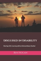 Disguised in Disability: Sharing Life’s Journey with an Extraordinary Teacher B09KN7ZRHJ Book Cover