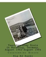 Teaching Army Brats in Wurzburg, Germany, August 1962-August 1964: Caravanning Europe 1727373227 Book Cover