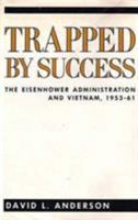 Trapped By Success: The Eisenhower Administration And Vietnam, 1953-61 0231073755 Book Cover