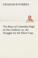 The Boys of Columbia High on the Gridiron; or The Struggle for the Silver Cup 1516801091 Book Cover