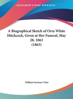 A Biographical Sketch of Mrs. Orra White Hitchcock: Given at Her Funeral, May 28, 1863 1016351070 Book Cover