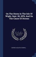 On The Storm In The Isle Of Wight, Sept. 28, 1876, And On The Cause Of Storms 1020534257 Book Cover