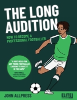 The Long Audition: How to Become a Professional Footballer 191230709X Book Cover