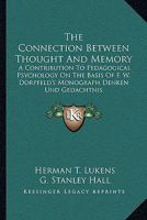 The Connection Between Thought and Memory: A Contribution to Pedagogical Psychology on the Basis of F. W. Dörpfeld's Monograph "Denken Und Gedächtnis"; With an Introduction by G. Stanley Hall .. 1010308947 Book Cover
