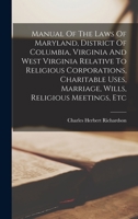 Manual Of The Laws Of Maryland, District Of Columbia, Virginia And West Virginia Relative To Religious Corporations, Charitable Uses, Marriage, Wills, B0BNNV8GHJ Book Cover